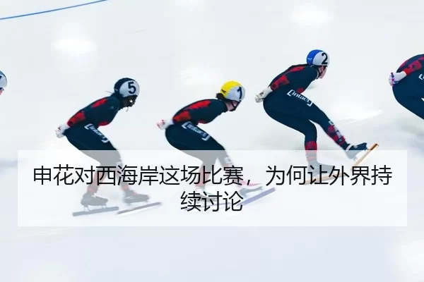 申花对西海岸这场比赛，为何让外界持续讨论